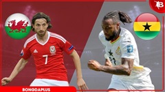 Nhận định bóng đá Xứ Wales vs Ghana, 01h45 ngày 3/6: Vui được không Ghana?